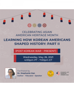 Flyer for Council of Korean Americans Event: Learning How Korean Americans Shaped History Part II, Dr. Stephanie Han in the left-hand corner